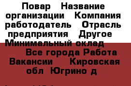 Повар › Название организации ­ Компания-работодатель › Отрасль предприятия ­ Другое › Минимальный оклад ­ 10 000 - Все города Работа » Вакансии   . Кировская обл.,Югрино д.